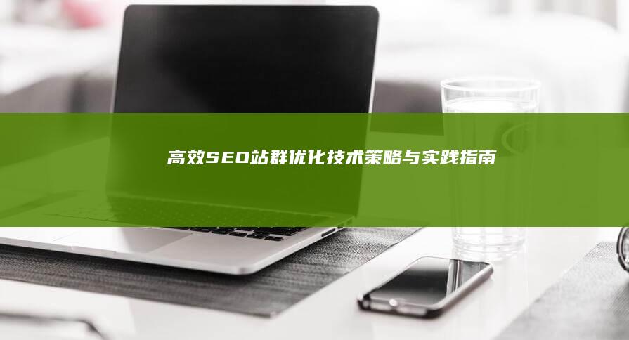 高效SEO站群优化技术：策略与实践指南